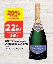 20%  REMISE IMMEDIATE  22%  28%  AOP** Champagne Demoiselle E.O. Brut 75 cl  Soit le litre: 30,40 €  CRAMPON  Demoiselle 