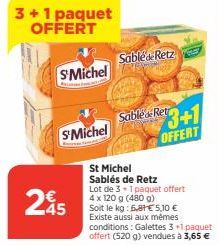 3+1 paquet OFFERT  SMichel  245  S'Michel  Sable Retz  Sable Ret  3+1  OFFERT  St Michel Sablés de Retz  Lot de 31 paquet offert 4 x 120 g (480 g)  Soit le kg: 6,81 € 5,10 €  Existe aussi aux mêmes co