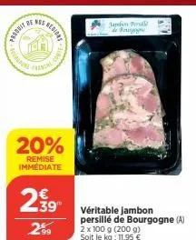 regions  produs  aporanns  the conte  20%  remise immédiate  €  2.99  japon jers de bourgogne  véritable jambon  persillé de bourgogne (a) 2 x 100 g (200 g)  soit le kg: 11,95 € 