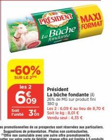 -60%  SUR LE 2  les 2  669  Soit  Punité 30  05  PRESIDENT  MAXI  La Buche FORMAT  fondante  Président  La bûche fondante (A)  26% de MG sur produit fini  380 9  Les 2: 6,09 € au lieu de 8,70 €  Soit 