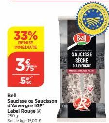 33%  REMISE IMMÉDIATE  395  5%  Bell  Saucisse ou Saucisson d'Auvergne IGP  Label Rouge (A) 250 g Soit le kg:15,00 €  INDHE  Bell  SAUCISSE SECHE D'AUVERGNE  PEL  AFRIC  GEE. 
