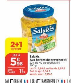 2+1  OFFERT  Soit  Funité 199  Salakis  les 3 Salakis  598  Salakis  end Herbes de  Provence  Aux herbes de provence (A) 22% de MG sur produit fini  300 g  Les 3: 5,98 € au lieu de 8,97 €  Soit le kg: