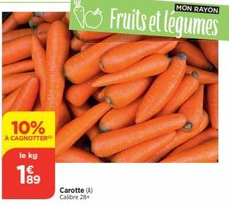 10%  À CAGNOTTER  le kg  Carotte (A) Calibre 28+  MON RAYON  Fruits et légumes 