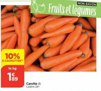 10%  à cagnotter  le kg  carotte (a) calibre 28+  mon rayon  fruits et légumes 