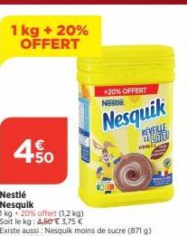 1 kg + 20% OFFERT  450  Nestlé Nesquik  1 kg + 20% offert (1,2 kg)  Soit le kg: 4,50€ 3,75 €  +20% OFFERT  Nestle  Nesquik  REVERLE LELALT  wi 