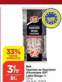 33%  REMISE IMMÉDIATE  3,95  5%0  Bell  SAUCISSE SECHE  D'AUVERGNE AMBIÉS AU PRI VEL VE CARE  Bell  Saucisse ou Saucisson d'Auvergne IGP Label Rouge (A) 250 g  Soit le kg: 15,00 €  € V  MES 