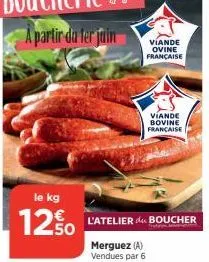 a partir du fer juin  le kg  125 latelier boucher  50  merguez (a) vendues par 6  viande ovine française  viande bovine française 