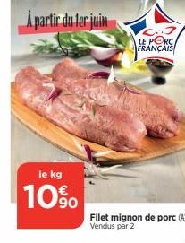 À partir du 1er juin  le kg  10%  Filet mignon de porc (A)  Vendus par 2  LE PORC. FRANÇAIS 