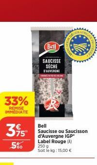 33%  REMISE IMMÉDIATE  3,95  5%0  Bell  SAUCISSE SECHE  D'AUVERGNE AMBIÉS AU PRI VEL VE CARE  Bell  Saucisse ou Saucisson d'Auvergne IGP Label Rouge (A) 250 g  Soit le kg: 15,00 €  € V  MES 