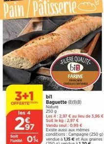 3+1  offerte  les 4  2⁹7  97  soit  punité 4  filiere qualite bin  farine française cereales certeres  bil  baguette (8)(9)(b)  nature  250 g  les 4: 2,97 € au lieu de 3,96 € soit le kg: 2,97 €  vendu