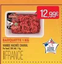 chara  barquette 1 kg  viande hachée charal pur but, 20% mg. 1 kg  france  12,99€  viande  bovine  francais  