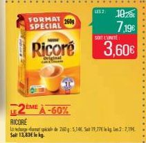 FORMAT SPECIAL  Ricoré  Original  2609  L2EME À-60%  RICORÉ  Log 260g: 5,14€ Sat 19,77€ le kg Les 2-7,19€ Salt 13,83€ le kg.  LES 2: 1028€  7,19€  SOIT L'UNITÉ  3,60€ 