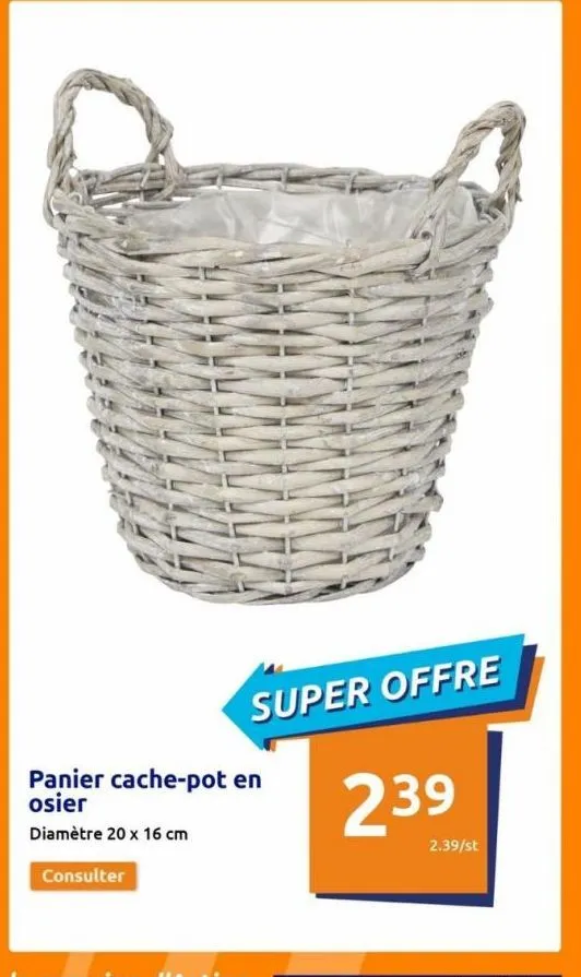 super offre  panier cache-pot en osier  diamètre 20 x 16 cm  consulter  239  2.39/st  