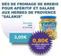 dés de fromage de brebis pour apéritif et salade aux herbes de provence "salakis"  salakis  300g  10,17€ kg  3,05€  0,80€  de remise immediate pour 2 pots achetes  salakis 