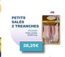 PETITS SALÉS  2 TREANCHES  PRUNIER  Poids variable  28,25€ 