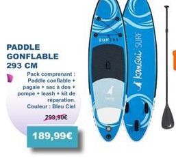 PADDLE GONFLABLE  293 CM  Pack comprenant: Paddle conflable + pagale + sac à dos + pompe leash  kit de  réparation. Couleur : Bleu Ciel 299,90€  189,99€  SUP243  kanGui SURF 