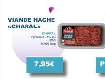 VIANDE HACHE «CHARAL>>  CHARAL Pur Bout-5% MG  500G 15.90€ lek  7,95€ 