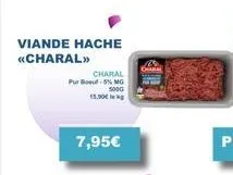 viande hache «charal>>  charal pur bout-5% mg  500g 15.90€ lek  7,95€ 