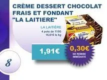 8  crème dessert chocolat frais et fondant  "la laitiere"  la laitière 4 pode 1150 16,81  1,91€  ang  0,30€  de remise immediate 