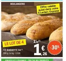 boulangerie  le lot de 4  1/2 baguette x4 500g lekg: 2.52  11)  offre valable aussi dans votre eleclerc express  € -30% 1,26 