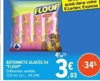 floup  bâtonnets glaces x4 "floup" différentes variétés 125 ml. le l:24,24€  € -34% 