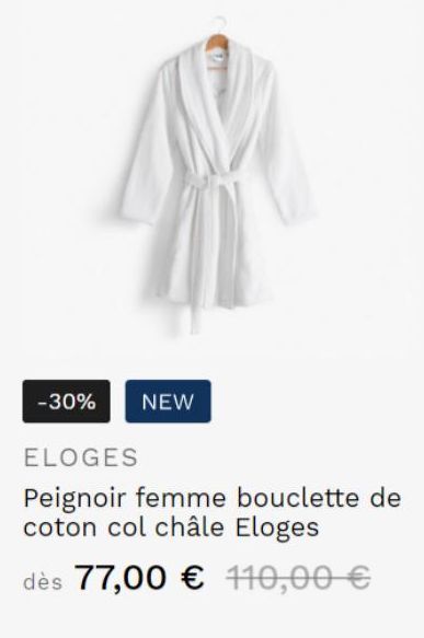 -30% NEW  ELOGES  Peignoir femme bouclette de coton col châle Eloges  dès 77,00 € 110,00 € 