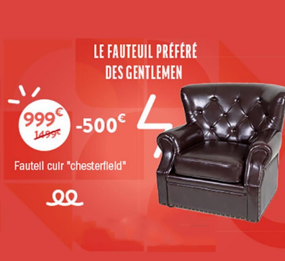 999€  14990  LE FAUTEUIL PRÉFÉRÉ DES GENTLEMEN  L  -500€  Fautell cuir "chesterfield"  el  