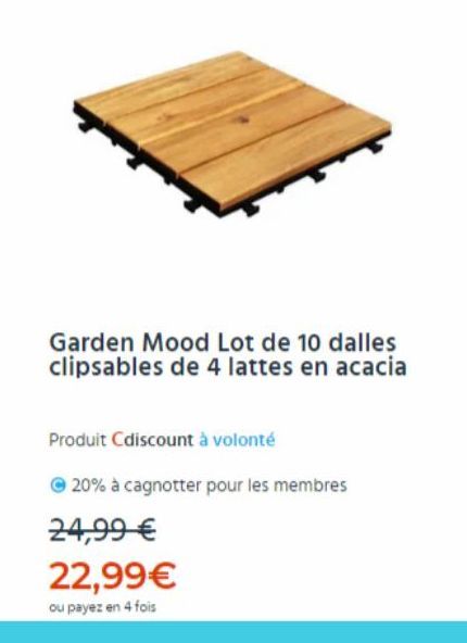 Garden Mood Lot de 10 dalles clipsables de 4 lattes en acacia  Produit Cdiscount à volonté  20% à cagnotter pour les membres  24,99 €  22,99€  ou payez en 4 fois 