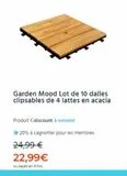 Garden Mood Lot de 10 dalles clipsables de 4 lattes en acacia  Produit Cdiscount à volonté  20% à cagnotter pour les membres  24,99 €  22,99€  ou payez en 4 fois  offre sur Cdiscount