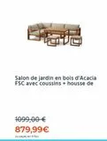 Salon de jardin en bois d'Acacia FSC avec coussins + housse de  1099,00 € 879,99€  ou payez en 4 fois  offre sur Cdiscount
