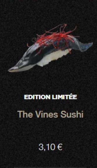 EDITION LIMITÉE  The Vines Sushi  3,10 € 