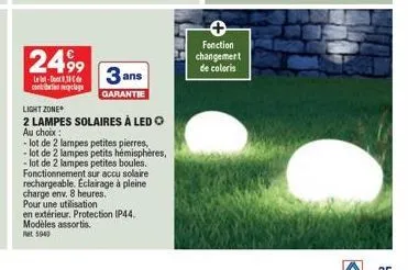 2499  l-3  con cla  3 ans  garantie  light zone  2 lampes solaires à led o au choix:  - lot de 2 lampes petites pierres, - lot de 2 lampes petits hémisphères, - lot de 2 lampes petites boules. fonctio