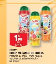 199  75d 12,45€  FRUMA  SIROP MÉLANGE DE FRUITS Parfums au choix: fruits rouges, agrumes ou salade de fruits. Ret 5008487  27700 