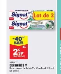 signal lot de 2 signal  -40**  de remise immediate  31,  239  150159  signal  dentifrice o bicarbonate. le lot de 2 x 75 ml soit 150 ml.  ret 5001061 