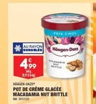 au rayon  surgules häagen-dars  499  5601  m  haagen-dazs  pot de crème glacée macadamia nut brittle  ret 5013125  prix choc  pacadamia  