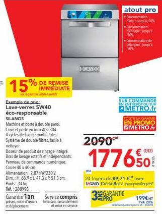 15%  Sur la gamma Silanes Switch  IMMÉDIATE  Exemple de prix:  Lave-verres SW40 éco-responsable SILANOS  Machine et porte à double paroi Cuve et porte en inox AISI 304. 4 cycles de lavage modifiables.