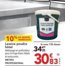 10%  lessive poudre hôtel  nettoyage en profondeur  pour le linge blanc hôtels et restaurants. metro professional  de remise  lessive poudre unge hotelier  le seau 150 doses  34%  € (1) 