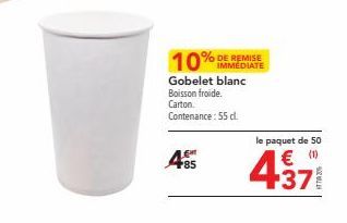 10%  Gobelet blanc Boisson froide. Carton. Contenance: 55 cl.  LEAT  DE REMISE IMMEDIATE  le paquet de 50  € (¹)  +37  TA 