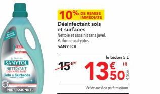 Le SANYTOL  NETTOYANT DESINFECTANT Sols & Surfaces  PROFESSIONNEL  IMMEDIATE  Désinfectant sols et surfaces Nettoie et assainit sans javel. Parfum eucalyptus. SANYTOL  15€  le bidon 5 L  € (1)  1350  