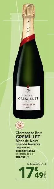 g  champagne  gremillet  ******  scane de nos they  champagne brut gremillet blanc de noirs grande réserve dégusté en décembre 2022 le carton de 6: 104,94€ht  la bouteille 75cl  €  17491 