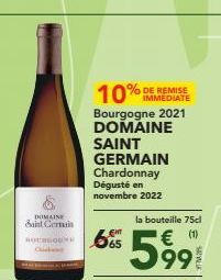 DOMAINE  Saint Germain  10%  DE REMISE IMMEDIATE  Bourgogne 2021 DOMAINE SAINT GERMAIN  Chardonnay Dégusté en novembre 2022  665  la bouteille 75cl  599 