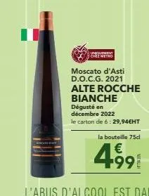 uniquement  chez metro  moscato d'asti  d.o.c.g. 2021  alte rocche  bianche dégusté en décembre 2022  le carton de 6: 29,94€ht  la bouteille 75cl  4.99€ 