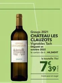 chatial les clauzob  shpal  graves  graves 2021 château les  clauzots vignobles tach dégusté en octobre 2022  le carton de 6:44,34€ht  la bouteille 75cl  739 €  existe aussi en rouge 