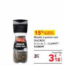 Ducros  MOULIN  POIVRE NOIR  15%  Moulin à poivre noir  DUCROS  11,240HT.  le lot de 3: 9,55€HT  3%  DE REMISE IMMEDIATE  le pot 35g  318! 