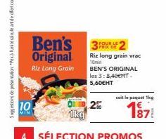 10  MIN  Ben's  Original  Riz Long Grain  POUR LE  2%  2  Riz long grain vrac 10min BEN'S ORIGINAL les 3:8,40€NT. 5,60€HT  soit le paquet 1kg  187  1kg  4 SÉLECTION PROMOS 