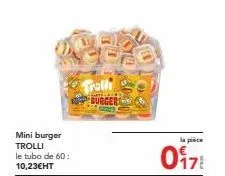 mini burger trolli le tubo de 60: 10,23€ht  trolli  burger  la pièce  0₁7 
