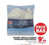 SEICHES "SPECIAL PLANCHA" SURGELEES GOLFO NUEVO offre à 9,49€ sur Super U