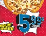 MEDIUM AEMPORTER  5.99€  APRÈS 16H   offre sur Domino’s Pizza