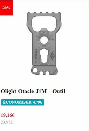 -20%  C.-:  OTACLE JIM  Olight Otacle J1M - Outil  ÉCONOMISER 4,79€  19,16€  23,95€ 