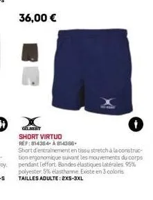 36,00 €  gilbert short virtuo ref: 814364- à 814366 short d'entrainement en tissu stretch à la construc-tion ergonomique suivant les mouvements du corps pendant l'effort. bandes élastiques latérales 9